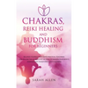 Chakras, Reiki Healing and Buddhism for Beginners: Balance Yourself and Learn Practical Teachings for Healing the Ailments of the Soul to Awaken Your - Paperback