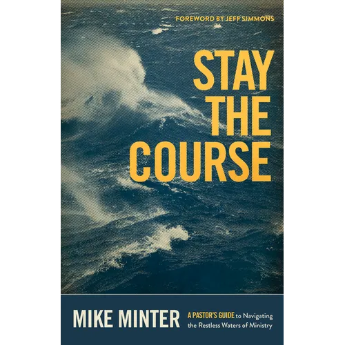 Stay the Course: A Pastor's Guide to Navigating the Restless Waters of Ministry - Paperback
