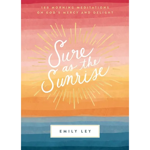 Sure as the Sunrise: 100 Morning Meditations on God's Mercy and Delight (a 100-Day Devotional) - Hardcover