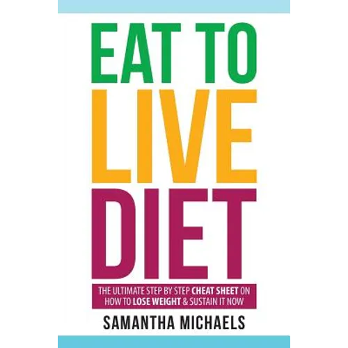 Eat to Live Diet: The Ultimate Step by Step Cheat Sheet on How to Lose Weight & Sustain It Now - Paperback