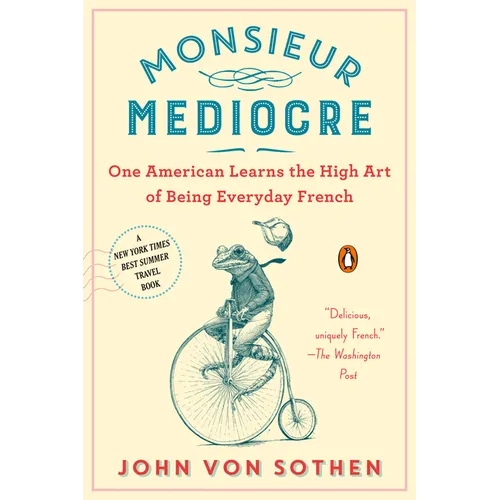 Monsieur Mediocre: One American Learns the High Art of Being Everyday French - Paperback