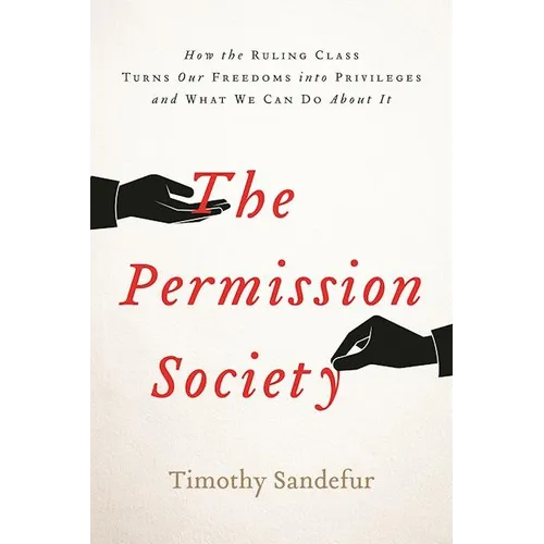 The Permission Society: How the Ruling Class Turns Our Freedoms Into Privileges and What We Can Do about It - Hardcover