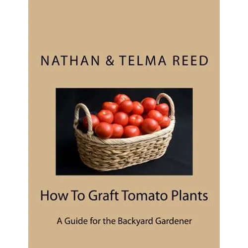 How To Graft Tomato Plants: A Guide for the Backyard Gardener - Paperback