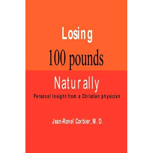 Losing 100 Pounds Naturally: Personal Insight from a Christian Physician - Paperback