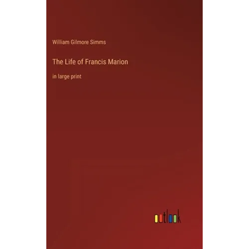 The Life of Francis Marion: in large print - Hardcover