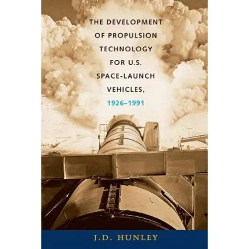 The Development of Propulsion Technology for U.S. Space-Launch Vehicles, 1926-1991 - Paperback