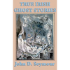 True Irish Ghost Stories: Haunted Castles, Spectral Visitors, and Supernatural Legends of Ireland - Hardcover