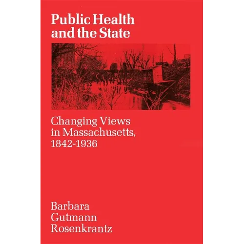 Public Health and the State: Changing Views in Massachusetts. 1842-1936 - Paperback