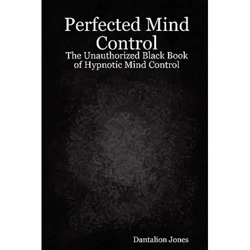 Perfected Mind Control - The Unauthorized Black Book of Hypnotic Mind Control - Paperback