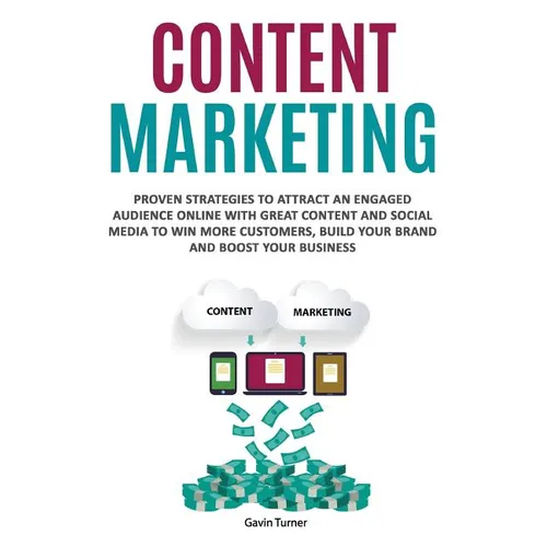 Content Marketing: Proven Strategies to Attract an Engaged Audience Online with Great Content and Social Media to Win More Customers, Build your Brand - Paperback