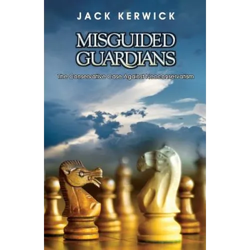 Misguided Guardians: The Conservative Case against Neoconservatism - Paperback