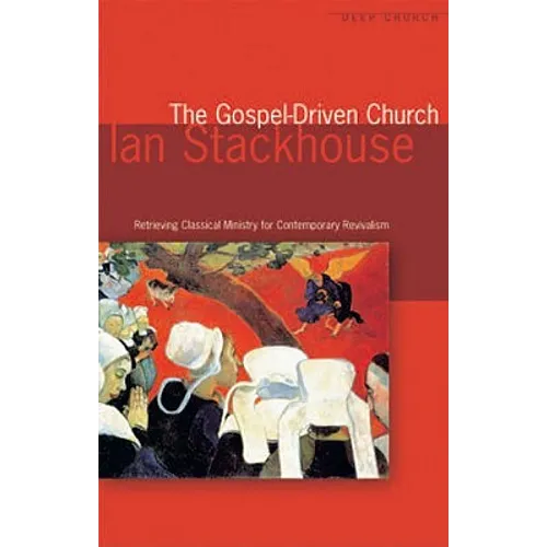 The Gospel Driven Church: Retrieving Classical Ministries for Contemporary Revivalism - Paperback