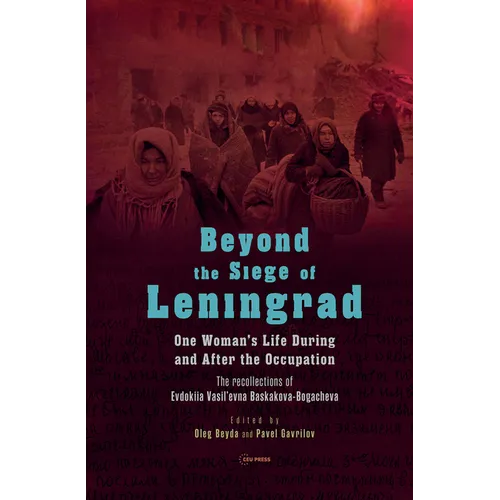 Beyond the Siege of Leningrad: One Woman's Life During and After the Occupation: The Recollections of Evdokiia Vasil'evna Baskakova-Bogacheva - Hardcover