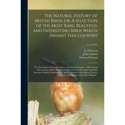 The Natural History of British Birds, or, A Selection of the Most Rare, Beautiful and Interesting Birds Which Inhabit This Country: the Descriptions F - Paperback