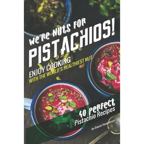 We're Nuts for Pistachios!: Enjoy Cooking with the World's Healthiest Nut - 40 Perfect Pistachio Recipes - Paperback