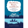 Brothers, Bears, and Beers: A Memoir of Friendships, Adventures, and Mishaps - Paperback