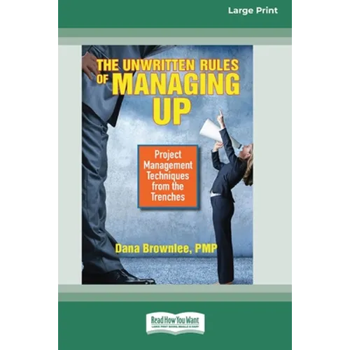 The Unwritten Rules of Managing Up: Project Management Techniques from the Trenches [Standard Large Print 16 Pt Edition] - Paperback