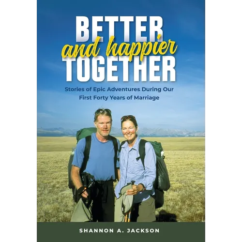 Better and Happier Together: Stories of Epic Adventures During Our First Forty Years of Marriage - Hardcover
