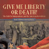 Give Me Liberty or Death! The Fight for Independence and the American Revolution Grade 7 Children's American History - Paperback