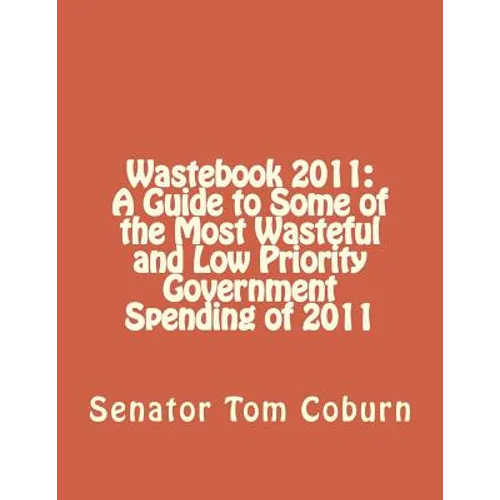 Wastebook 2011: A Guide to Some of the Most Wasteful and Low Priority Government Spending of 2011 - Paperback
