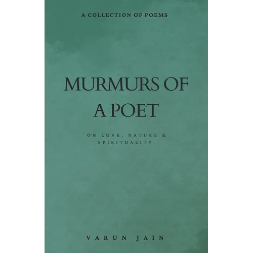 Murmurs Of A Poet: Collection of Poems on Love, Nature & Spirituality - Paperback
