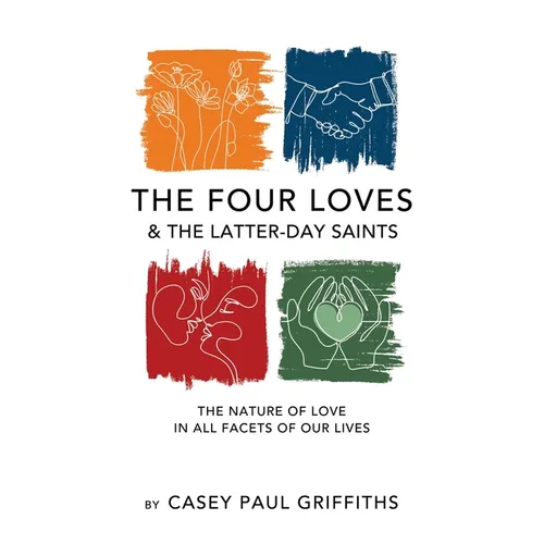 The Four Loves and the Latter-Day Saints: A Study on the Nature of Love in All Facest of Our Lives - Paperback