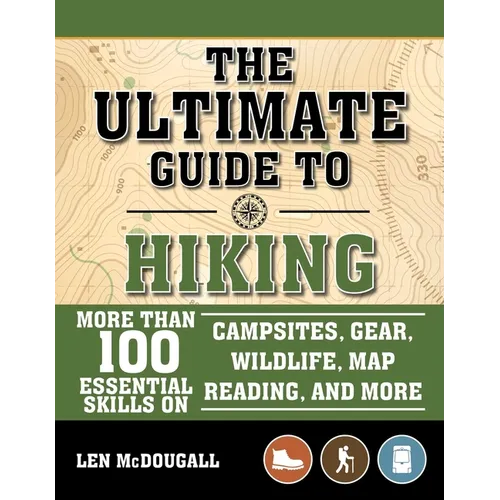 The Ultimate Guide to Hiking: More Than 100 Essential Skills on Campsites, Gear, Wildlife, Map Reading, and More - Paperback