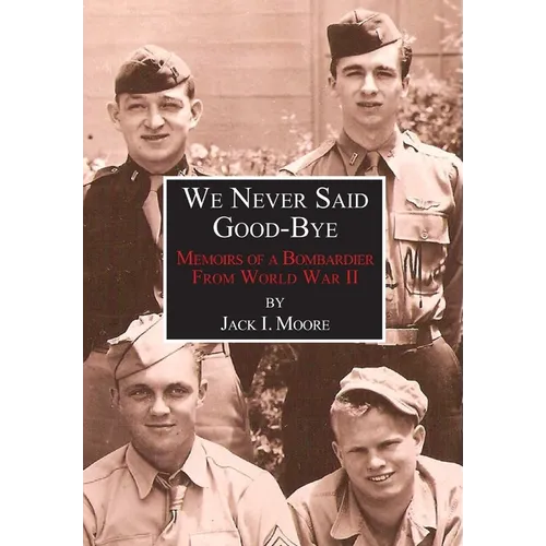 We Never Said Good-Bye: Memoirs of a Bombardier from World War II - Hardcover
