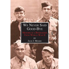 We Never Said Good-Bye: Memoirs of a Bombardier from World War II - Hardcover
