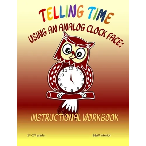 Telling Time Using An Analog Clock Face: Instructional Workbook - Paperback