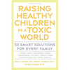 Raising Healthy Children in a Toxic World: 101 Smart Solutions for Every Family - Paperback