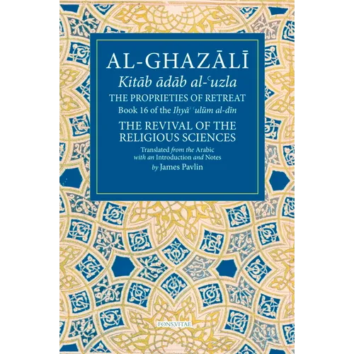 The Proprieties of Retreat: Book 16 of the Ihya' 'Ulum Al-Din, the Revival of the Religious Sciences Volume 16 - Paperback