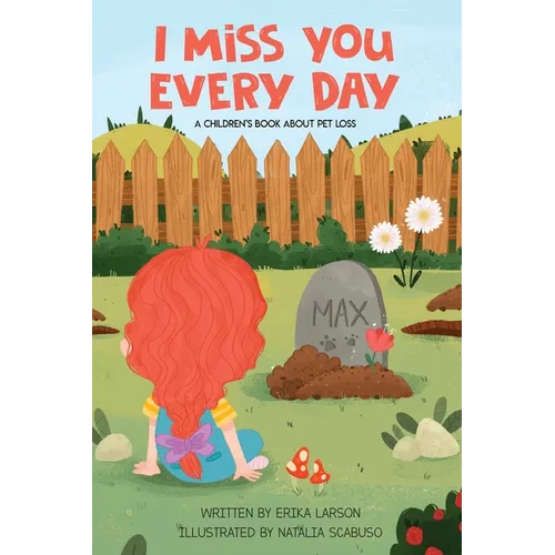 I Miss You Every Day: A Children's Book About Pet Loss - Paperback