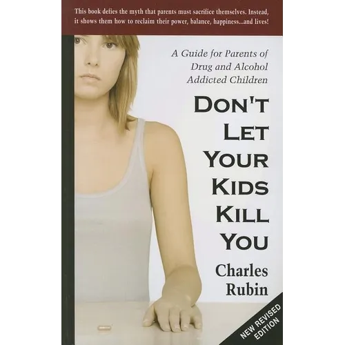 Don't Let Your Kids Kill You: A Guide for Parents of Drug and Alcohol Addicted Children - Paperback