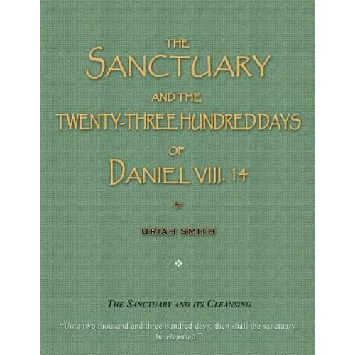 The Sanctuary and the Twenty-Three Hundred Days of Daniel VIII. 14: The Sanctuary and Its Cleansing - Paperback