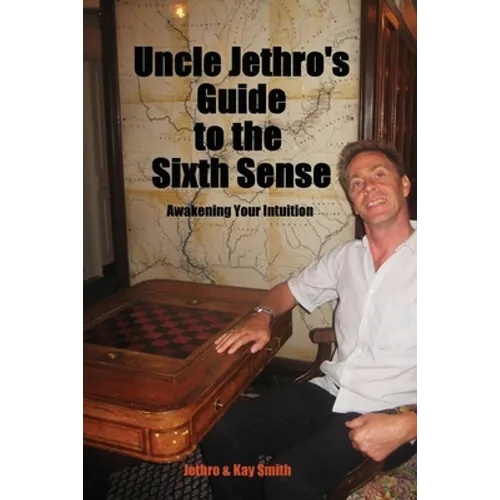 Uncle Jethro's Guide to the Sixth Sense: Awakening Your Intuition - Paperback