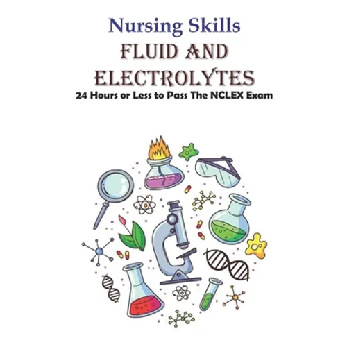 Nursing Skills Fluid And Electrolytes 24 Hours Or Less To Pass The Nclex Exam: National Council Licensure Examination - Paperback