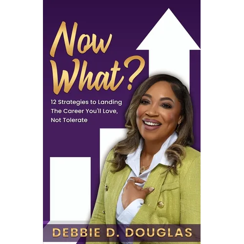Now What: 12 Strategies to Landing The Career You'll Love, Not Tolerate - Paperback