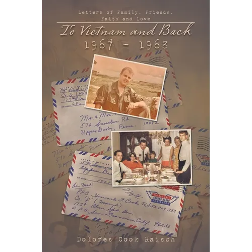 To Vietnam and Back 1967 - 1968: Letters of Family, Friends, Faith and Love - Paperback