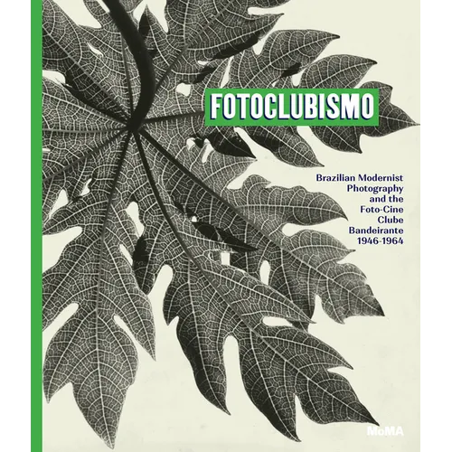Fotoclubismo: Brazilian Modernist Photography and the Foto-Cine Clube Bandeirante, 1946-1964 - Hardcover