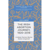 The Irish Abortion Journey, 1920-2018 - Hardcover