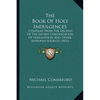 The Book Of Holy Indulgences: Compiled From The Decrees Of The Sacred Congregation Of Indulgences And Other Approved Sources (1876) - Paperback