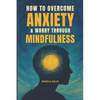 How To Overcome Anxiety & Worry Through Mindfulness - Paperback