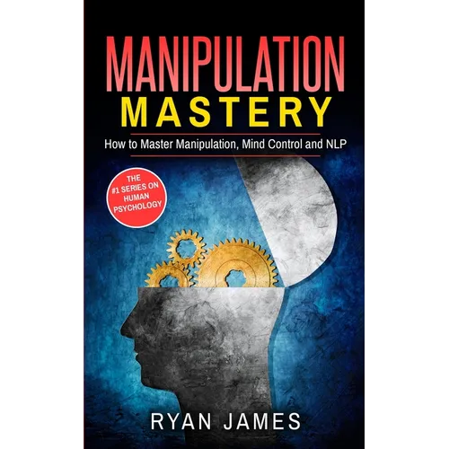 Manipulation: How to Master Manipulation, Mind Control and NLP (Manipulation Series) (Volume 2) - Paperback