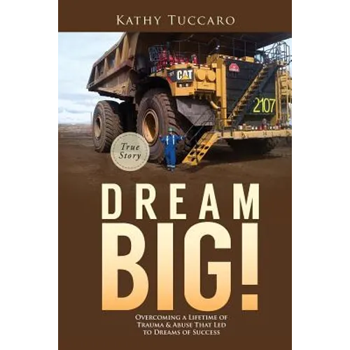 Dream Big!: Overcoming a Lifetime of Trauma & Abuse That Led to Dreams of Success. - Paperback