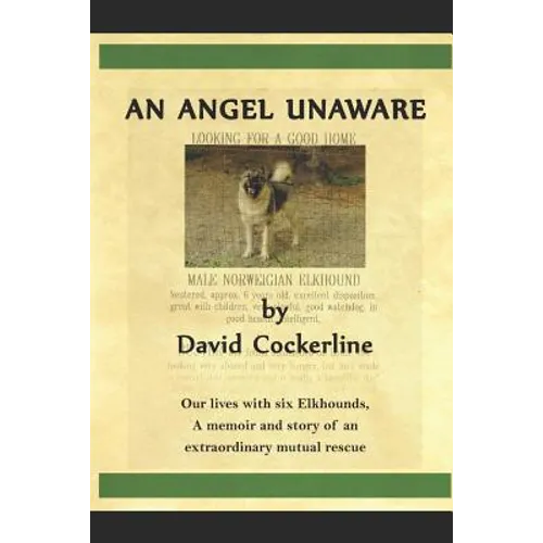 An Angel Unaware: Our Lives with Six Elkhounds, a Memoir and Story of an Extraordinary Mutual Rescue - Paperback