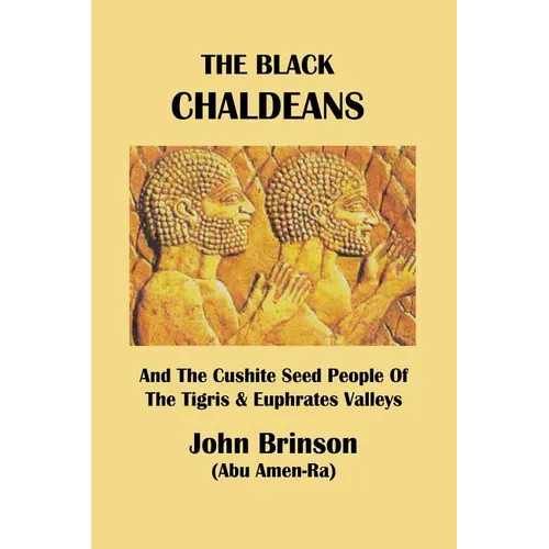 The Black Chaldeans: And The Cushite Seed People Of The Tigris And Euphrates Valleys - Paperback