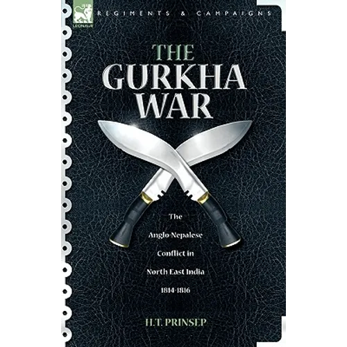 The Gurkha War: The Anglo-Nepalese Conflict in North East India 1814 - 1816 - Paperback
