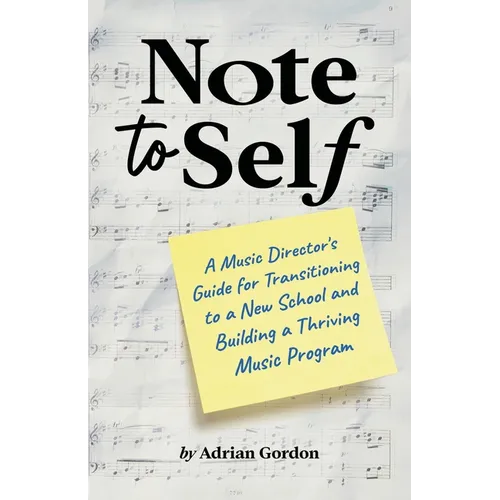 Note to Self: A Music Director's Guide for Transitioning to a New School and Building a Thriving Music Program - Paperback