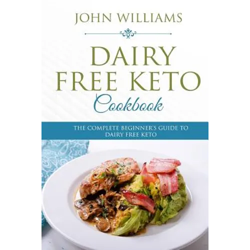 Dairy Free Keto Cookbook: The Complete Beginner's Guide to Dairy Free Keto - Paperback
